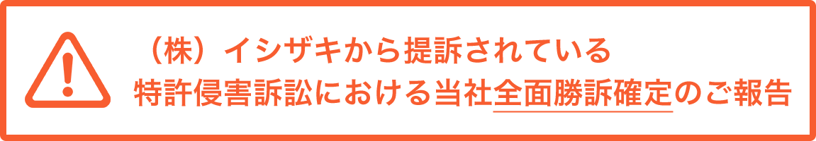 （株）イシザキから提訴されている特許侵害訴訟における当社全面勝訴確定のご報告